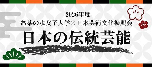 【バナー】2026年度　お茶の水女子大学×日本芸術文化振興会 「日本の伝統芸能」開講のご案内